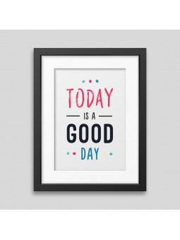 Affiche encadrée Today is a good day